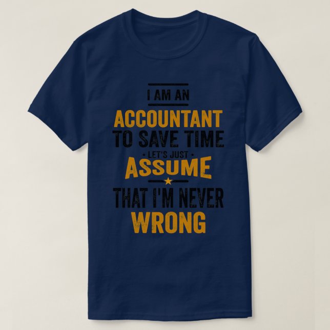 Ix27m An Accountant To Save Time Letx27s Just Assu T-Shirt (Design Front)