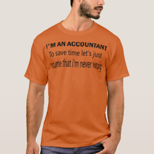 Ix27m an accountant to save tme letx27s just assum T-Shirt