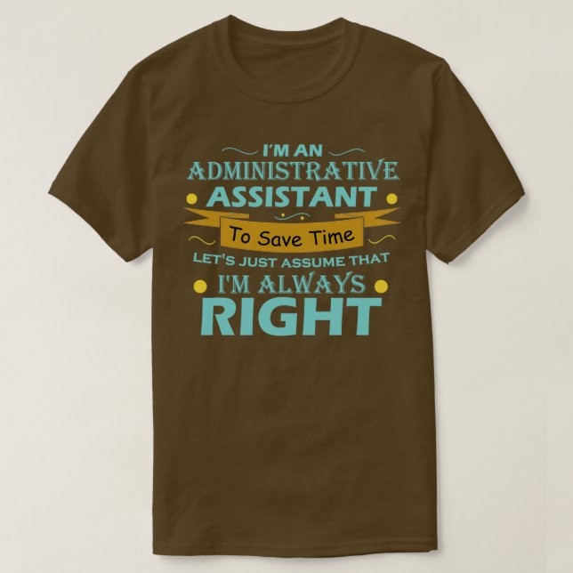 Ix27m an Administrative Assistant to save time Let T-Shirt (Design Front)