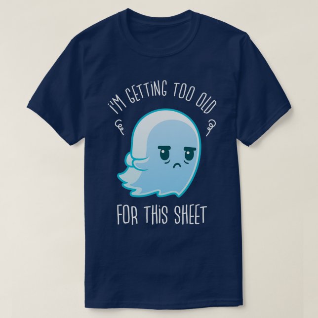 Ix27m Getting Too Old For This Sheet Halloween Gho T-Shirt (Design Front)