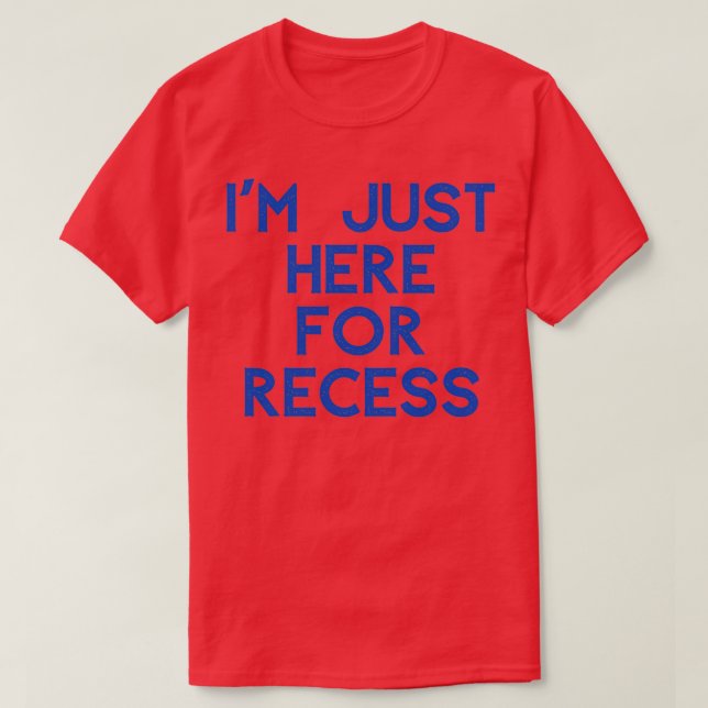 Ix27m Just Here For Recess 2 T-Shirt (Design Front)