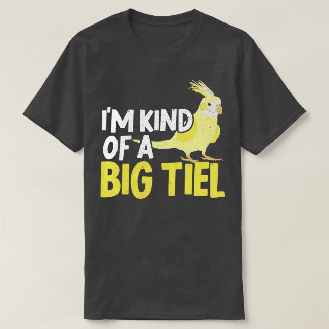 Ix27m Kind Of A Big Tiel Cockatiel Tiel Birdkeepin T-Shirt (Design Front)