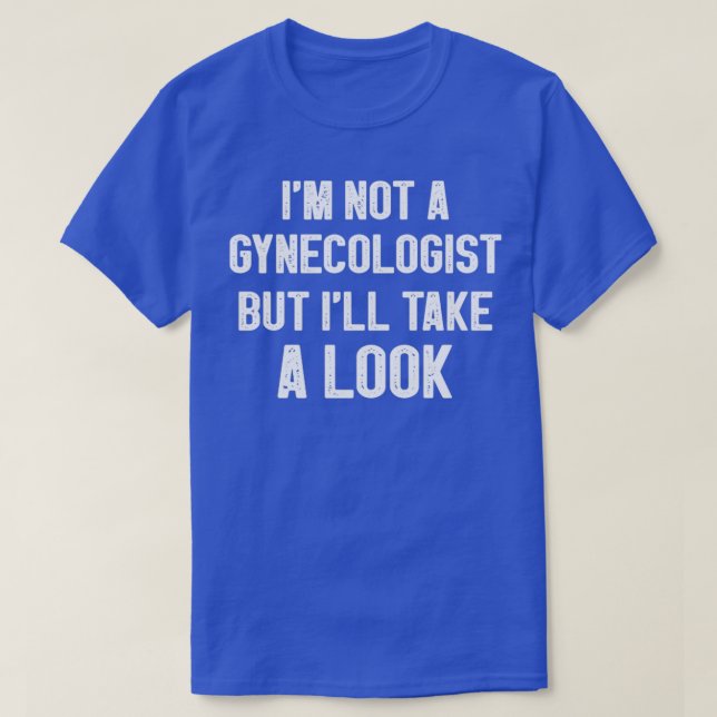 Ix27m not a Gynecologist but ix27ll take a look Fu T-Shirt (Design Front)