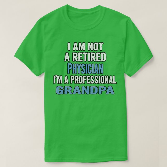 Ix27m Not a Retired Physician Ix27m a Professional T-Shirt (Design Front)