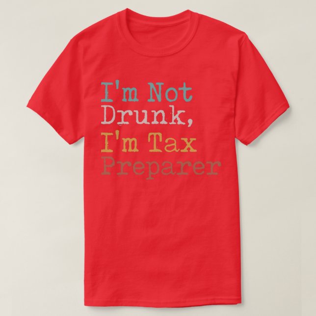 Ix27m Not Drunk Ix27m Tax Preparer T-Shirt (Design Front)