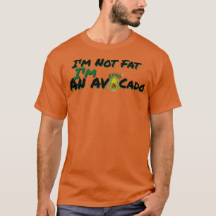 Ix27m not fat Ix27m an avocado fruit really you ar T-Shirt
