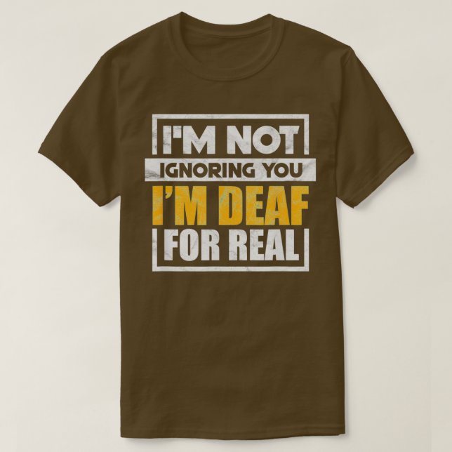 Ix27m Not Ignoring You Ix27m Deaf For Real Funny T-Shirt (Design Front)