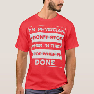 Ix27m Physician i donx27t stop when ix27m tired i  T-Shirt