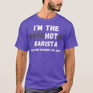 Ix27m The Hot Psychotic Barista Warned You About T-Shirt