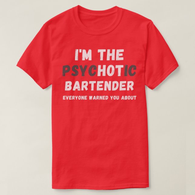 Ix27m The Hot Psychotic Bartender Warned You About T-Shirt (Design Front)