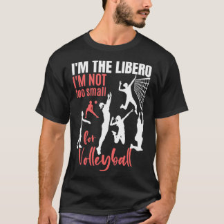 Ix27m The Libero Ix27m Not To Small For Volleyball T-Shirt