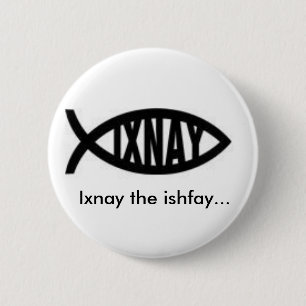 Ixnay the ishfay... 6 cm round badge