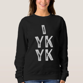 IYKYK If You Know You Know  Slang Teens Tweens App Sweatshirt
