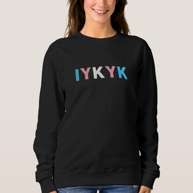 IYKYK Transgender Subtle Trans Pride Flag If You K Sweatshirt (Front)
