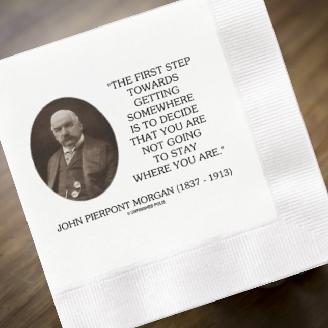 J.P. Morgan First Step Towards Getting Somewhere Napkin (Paper napkin featuring words of wisdom by legendary banker/financier John Pierpont Morgan)
