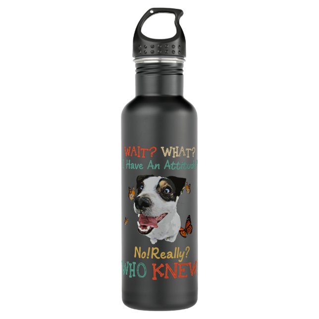 Jack Russel Wait What I Have An Attitude No Really 710 Ml Water Bottle (Front)