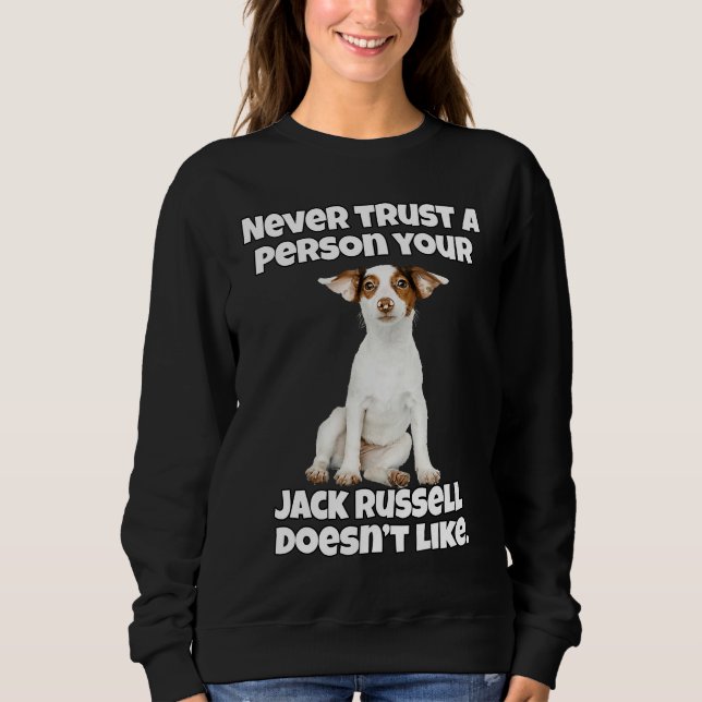 Jack Russell Owner Never Trust A Person Your Jack  Sweatshirt (Front)