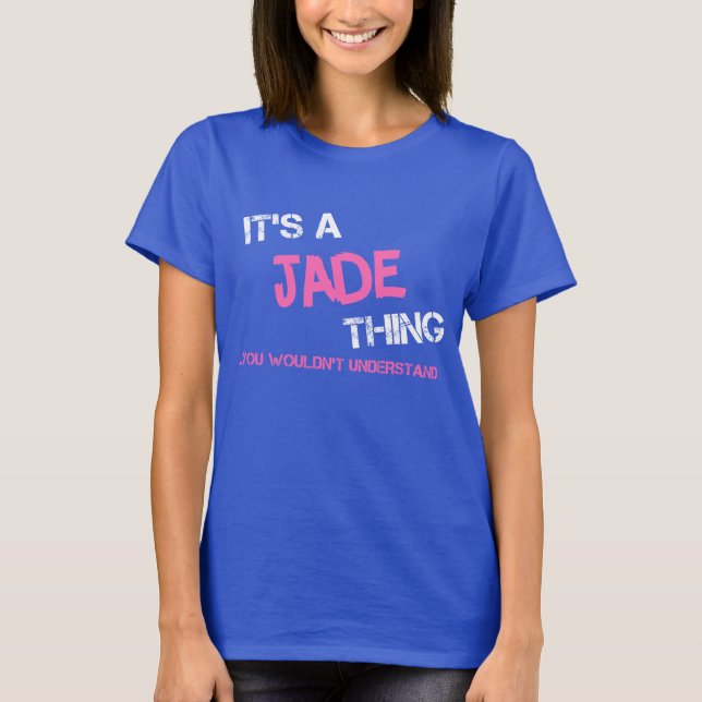 Jade thing you wouldn't understand name novelty T-Shirt (Front)