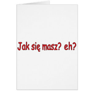Jak Sie Masz, eh?
