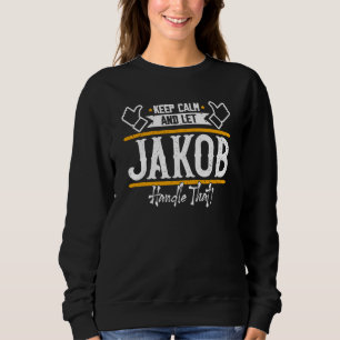 Jakob Keep Calm and let Jakob handle that 1 Sweatshirt