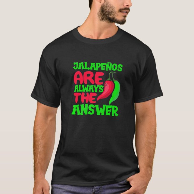 Jalapenos Are Always The Answer  Chilli Peper Spic T-Shirt (Front)