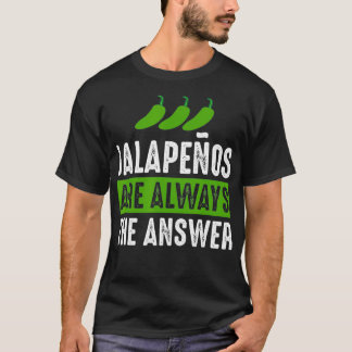 Jalapenos Are Always The Answer Jalapeno Lover G T-Shirt