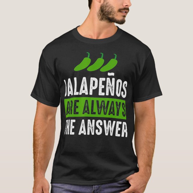 Jalapenos Are Always The Answer  Jalapeno Lover  G T-Shirt (Front)