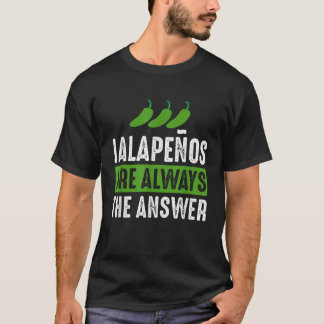 Jalapenos Are Always The Answer Jalapeno Lover Shi T-Shirt