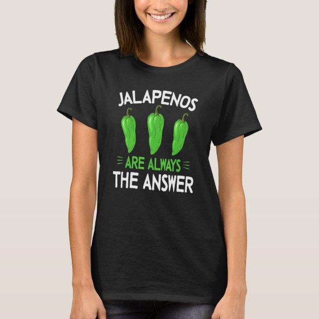 Jalapenos Are Always The Answer - Jalapeno T-Shirt (Front)