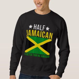 Jamaican Roots Half Jamaican Is Better Than No Jam Sweatshirt