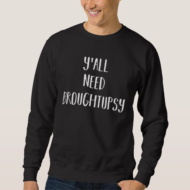 Jamaican Y all Need Broughtupsy Fun Patwah Good Ma Sweatshirt (Front)