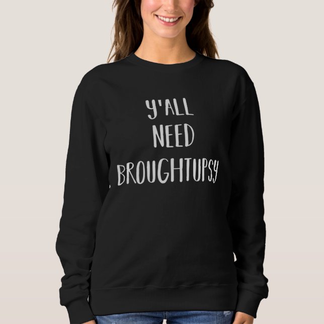 Jamaican Y all Need Broughtupsy Fun Patwah Good Ma Sweatshirt (Front)