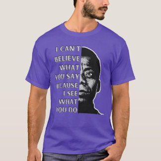 James Baldwin quote I cant believe what you say be T-Shirt