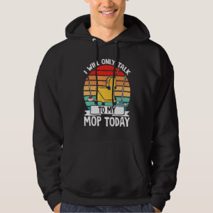 Janitor Cleaner I Will Only Talk To My Mop Today Hoodie