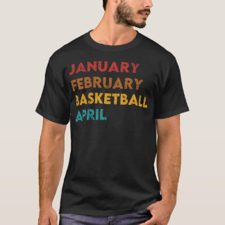 January February Basketball April T-Shirt