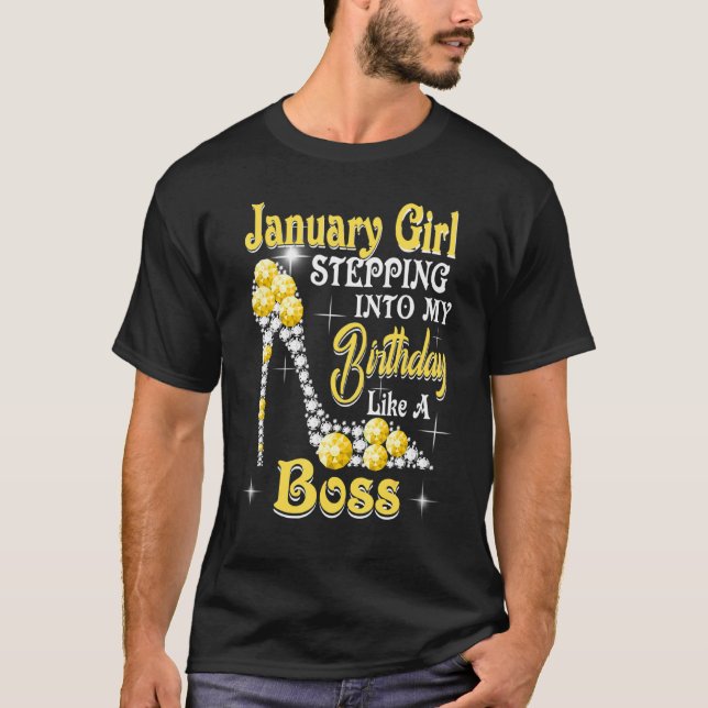 January Girl Stepping Into My Birthday Like A Boss T-Shirt (Front)