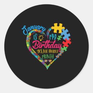 January Is My Birthday Yes The Whole Month Autism  Classic Round Sticker
