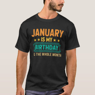 January Is My Birthday Yes The Whole Month Designs T-Shirt