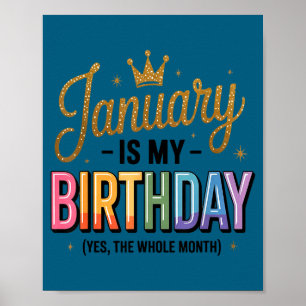 January Is My Birthday Yes The Whole Month Poster
