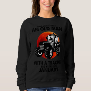 January Never Underestimate An Old Man With Tracto Sweatshirt