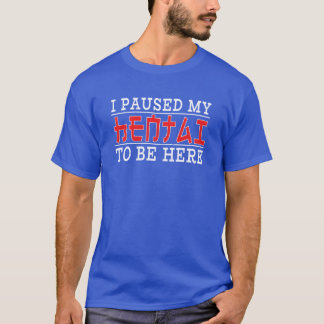 Japan Anime Otaku I Paused Hentai girl T-Shirt
