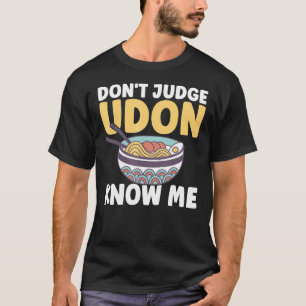 Japanese Food Quote Don't Judge Udon Know Me Healt T-Shirt