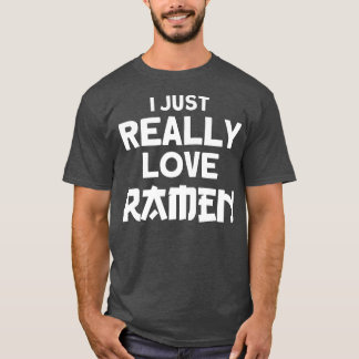 Japanese Noodle Soup Quote I Just Really Love Rame T-Shirt