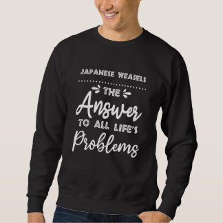 Japanese Weasels Answer To All Problems  Animal Me Sweatshirt