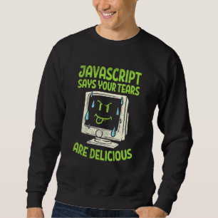 Javascript Says Your Tears Are Delicious Sweatshirt