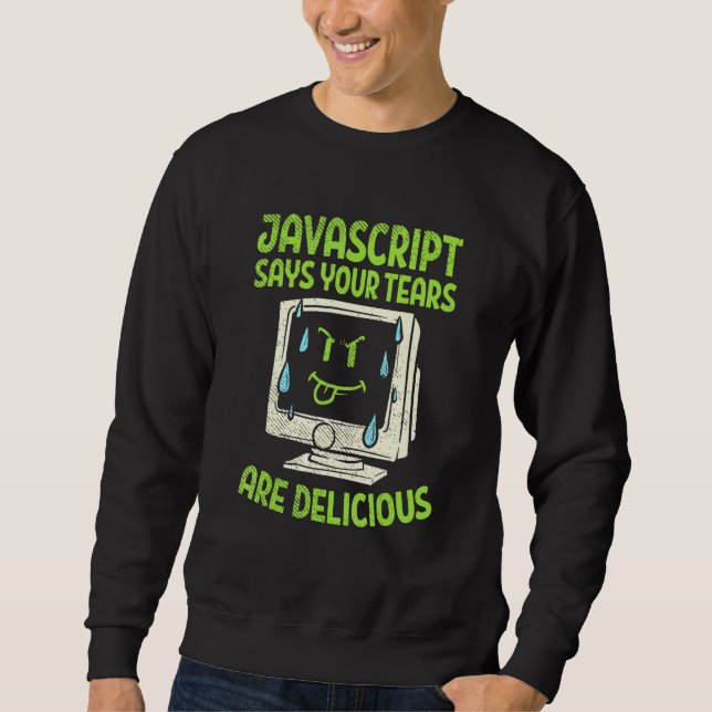 Javascript Says Your Tears Are Delicious Sweatshirt (Front)