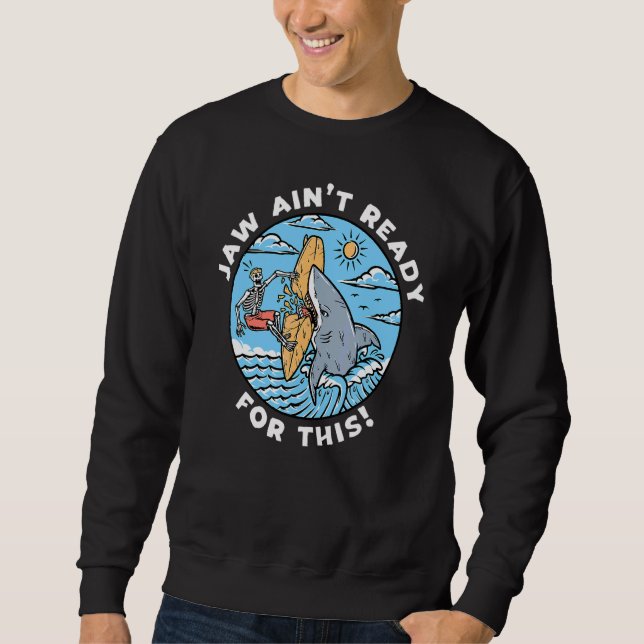Jaw Ain't Ready For This   Shark Pun  Surfing Sweatshirt (Front)