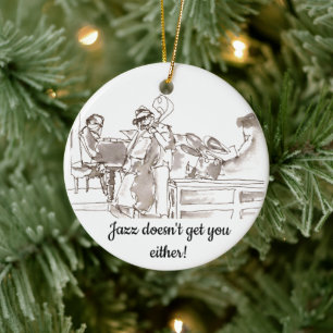 jazz band art Jazz doesn't get you either Ceramic Ornament
