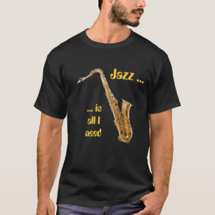 Jazz is all I need - Sax T-Shirt