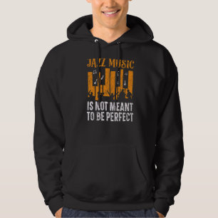Jazz Music Is Not Meant To Be Perfect Musician Hoodie